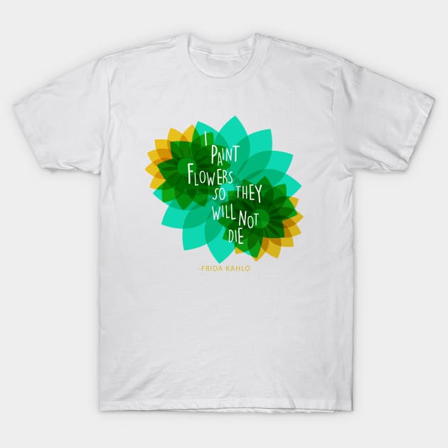 Frida kahlo mexican painter saying quote colorful flowers florals T-Shirt by sugarcloudlb-studio